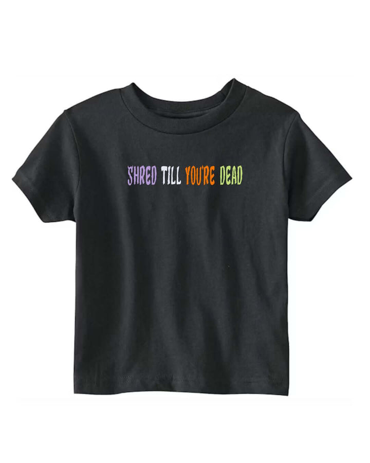 Shred Till You're Dead T-Shirt